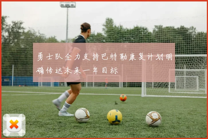 勇士队全力支持巴特勒康复计划明确传达未来一年目标